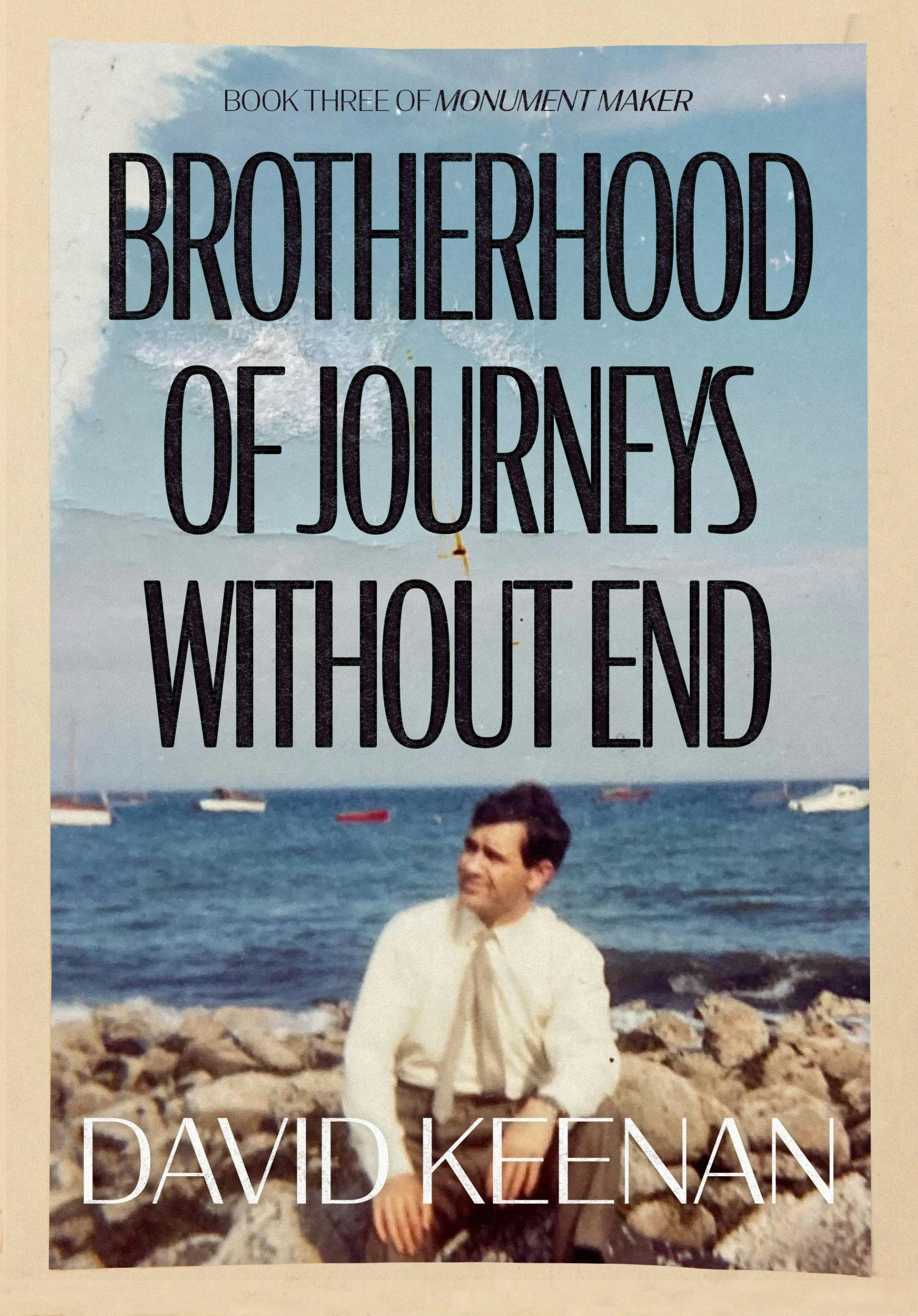 Monument Maker: Book Three. Brotherhood of Journeys Without End by David Keenan