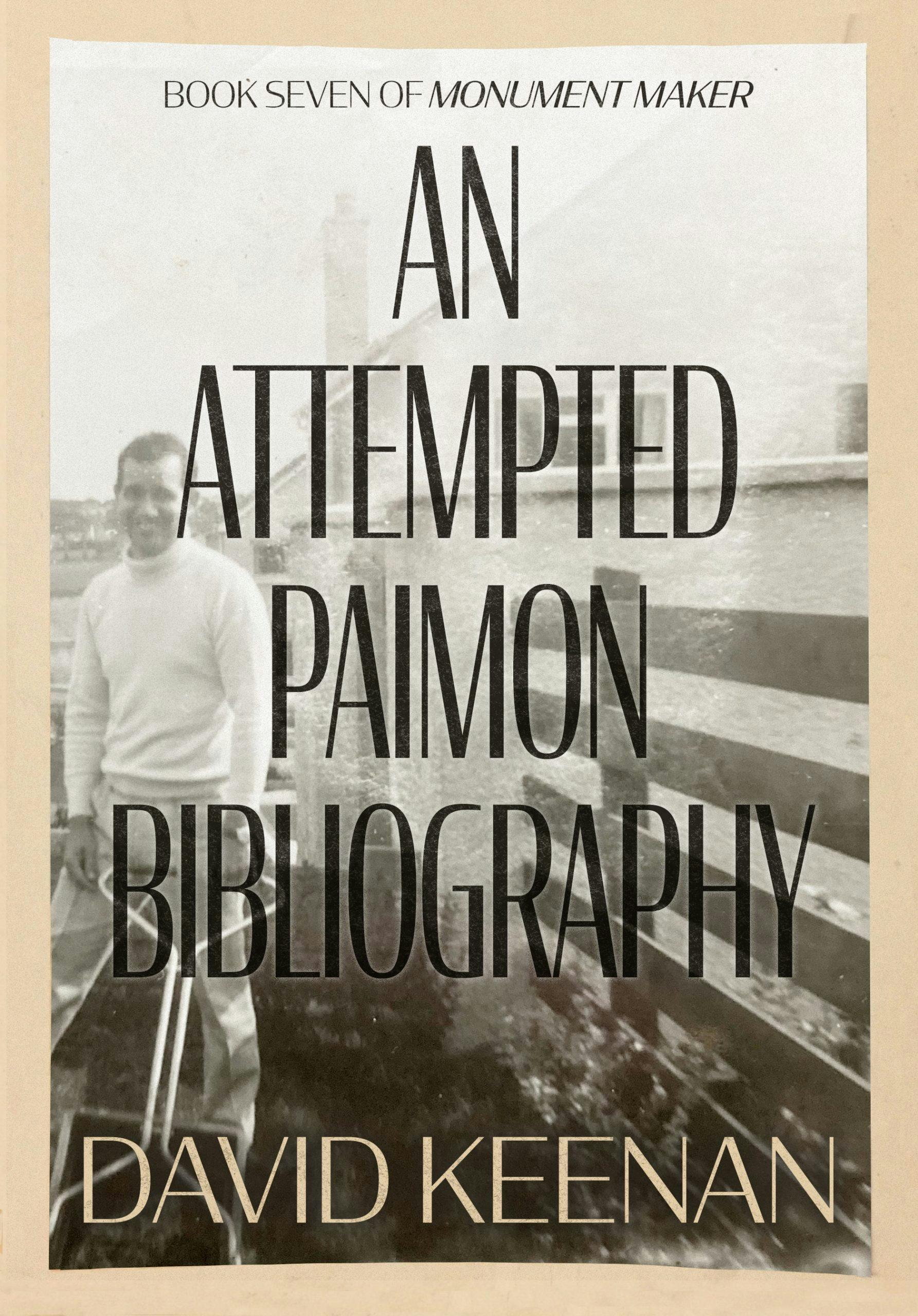 Monument Maker: Book Seven. An Attempted Paimon Bibliography by David Keenan