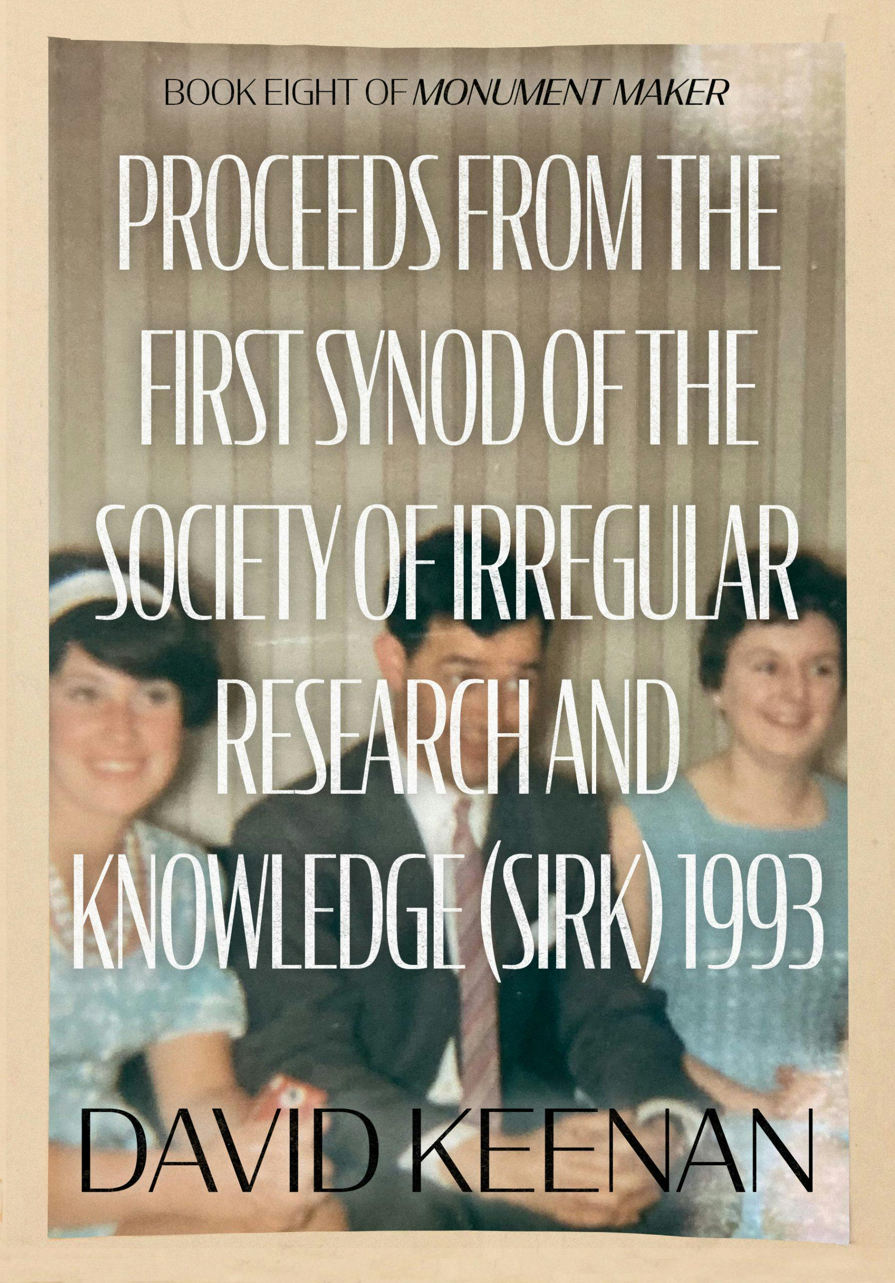 Monument Maker: Book Eight. Proceeds From The First Synod Of The Society Of Irregular Research And Knowledge (SIRK) 1993 by David Keenan