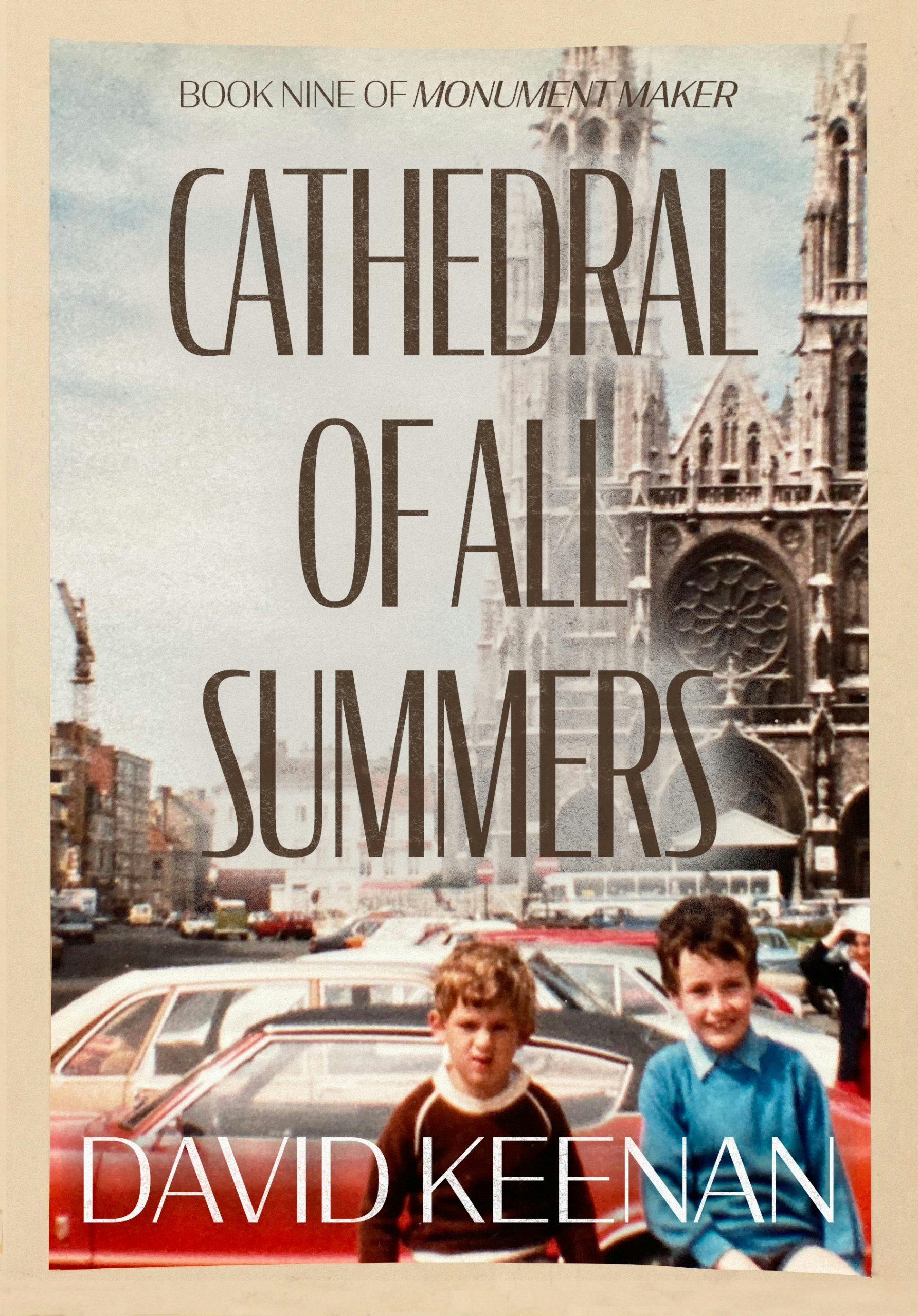 Monument Maker: Book Nine.  Cathedral of All Summers   by David Keenan
