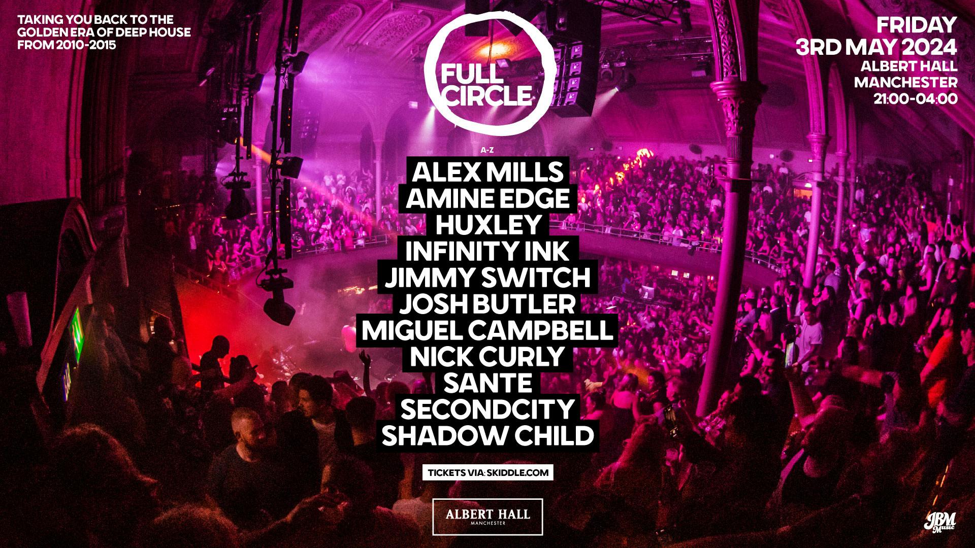 Full Circle: Alex Mills, Amine Edge, Huxley, Infinity Ink, Jimmy Switch, Josh Butler B2B Secondcity, Miguel Campbell + more